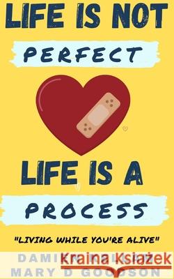 Life Is Not Perfect; It's A Process: Living While You Are Yet Alive Kellam, Damien D. 9781006058929 Blurb