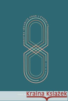 Notre sécurité pour l'éternité: L'Évangile de Jean: A Love God Greatly French Bible Study Journal Greatly, Love God 9781006073328