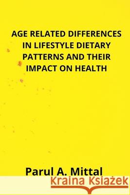 Age related differences RELATED DIFFERENCES IN LIFESTYLE DIETARY PATTERNS AND THEIR IMPACT ON HEALTH Parul-Mittal 9781006075704