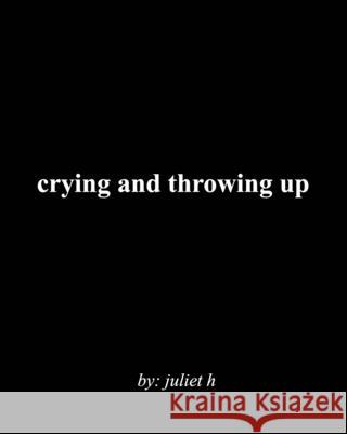 crying and throwing up Juliet H 9781006079993 Blurb