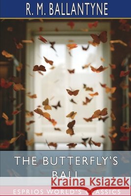 The Butterfly's Ball (Esprios Classics) Robert Michael Ballantyne 9781006083471 Blurb