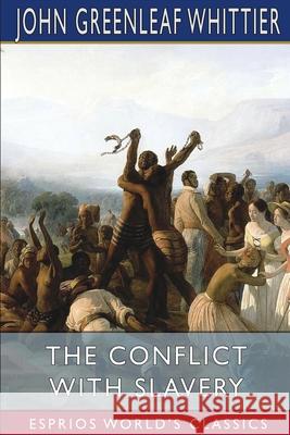 The Conflict With Slavery (Esprios Classics) John Greenleaf Whittier 9781006085635 Blurb