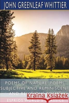 Poems of Nature, Poems Subjective and Reminiscent and Religious Poems (Esprios Classics) John Greenleaf Whittier 9781006089091 Blurb