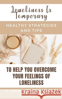 Loneliness Is Temporary - Healthy Strategies And Tips To Help You Overcome Your Feelings Of Loneliness A Workbook: Journal Rebekah 9781006092947