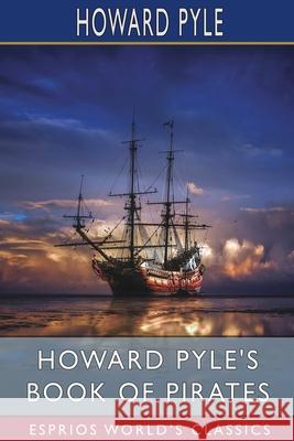 Howard Pyle's Book of Pirates (Esprios Classics): Edited by Merle Johnson Pyle, Howard 9781006101632 Blurb