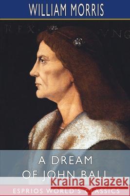 A Dream of John Ball (Esprios Classics): A King's Lesson Morris, William 9781006105210 Blurb