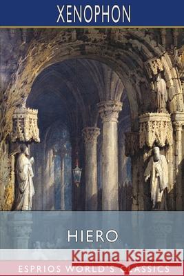 Hiero (Esprios Classics): Translated by Henry G. Dakyns Xenophon 9781006117732