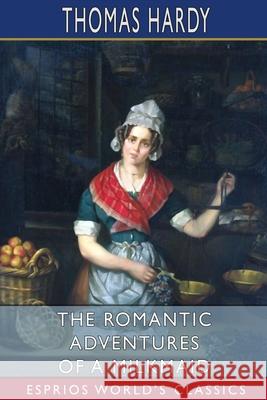 The Romantic Adventures of a Milkmaid (Esprios Classics) Thomas Hardy 9781006123566