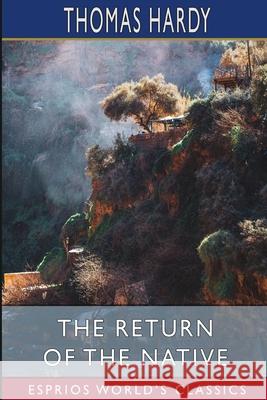 The Return of the Native (Esprios Classics) Thomas Hardy 9781006123597