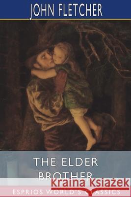 The Elder Brother (Esprios Classics): The works of Beaumont and Fletcher Fletcher, John 9781006123610