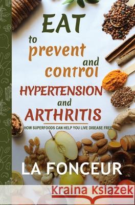 Eat to Prevent and Control Hypertension and Arthritis La Fonceur 9781006135309 Blurb