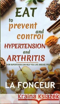 Eat to Prevent and Control Hypertension and Arthritis La Fonceur 9781006135491 Blurb