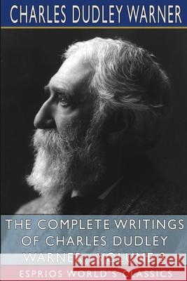 The Complete Writings of Charles Dudley Warner - Volume 3 (Esprios Classics) Charles Dudley Warner 9781006140686