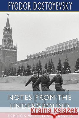 Notes from the Underground (Esprios Classics) Fyodor Dostoyevsky 9781006150067
