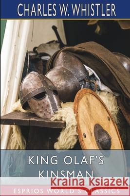 King Olaf's Kinsman (Esprios Classics): A Story of the Last Saxon Struggle Against the Danes Whistler, Charles W. 9781006164194 Blurb