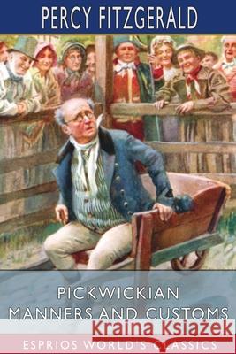 Pickwickian Manners and Customs (Esprios Classics) Percy Fitzgerald 9781006179495 Blurb