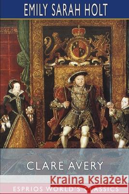 Clare Avery (Esprios Classics) Emily Sarah Holt 9781006227967