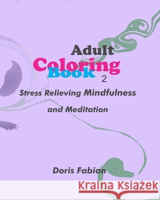 Adult coloring book 2: Stress Relieving Mindfulness and Meditation Fabian, Doris 9781006236440 Blurb