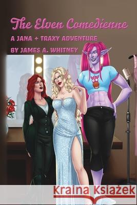 The Elven Comedienne (2nd Edition): A Jana + Traxy Adventure Whitney, James a. 9781006238239