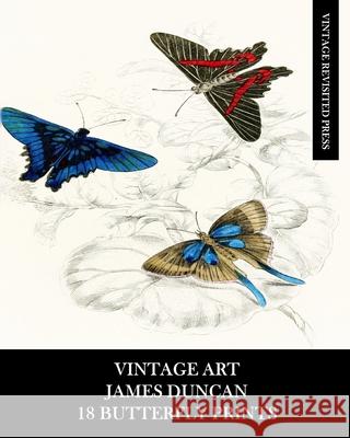 Vintage Art: James Duncan: 18 Butterfly Prints: Ephemera for Framing, Home Decor, Collage and Decoupage Vintage Revisited Press 9781006247910