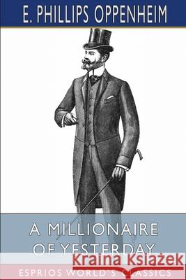 A Millionaire of Yesterday (Esprios Classics) E. Phillips Oppenheim 9781006250941 Blurb