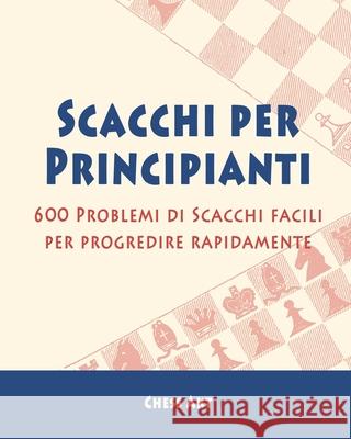 Scacchi per Principianti: 600 Problemi di Scacchi facili per progredire rapidamente Akt, Chess 9781006254185