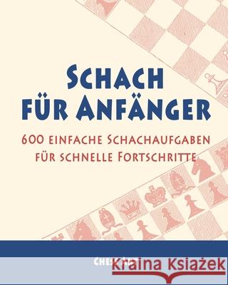 Schach für Anfänger: 600 einfache Schachaufgaben für schnelle Fortschritte Akt, Chess 9781006257247