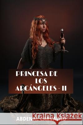 Princesa de los Arcángeles: Demonios y Arcángeles - Ultima Parte Carvalho, Abdenal 9781006257971 Blurb