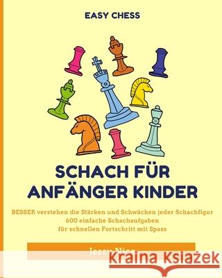 Schach für Anfänger Kinder: BESSER verstehen jeder Schachfigur 600 einfache Schachaufgaben Nice, Jerry 9781006273575 Blurb