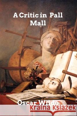 A Critic in Pall Mall: Being Extracts from Reviews and Miscellanies Wilde, Oscar 9781006290282 Blurb