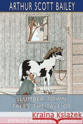 Slumber-Town Tales: The Tale of Pony Twinkleheels (Esprios Classics): Illustrated by Harry L. Smith Bailey, Arthur Scott 9781006294587