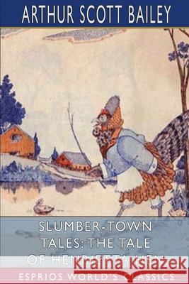 Slumber-Town Tales: The Tale of Henrietta Hen (Esprios Classics): Illustrated by Harry L. Smith Bailey, Arthur Scott 9781006295515