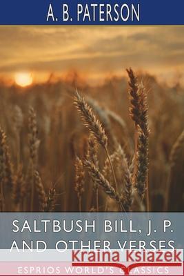 Saltbush Bill, J. P. and Other Verses (Esprios Classics) A. B. Paterson 9781006296833 Blurb