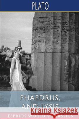 Phaedrus, and Lysis (Esprios Classics): Translated by Benjamin Jowett Plato 9781006310133