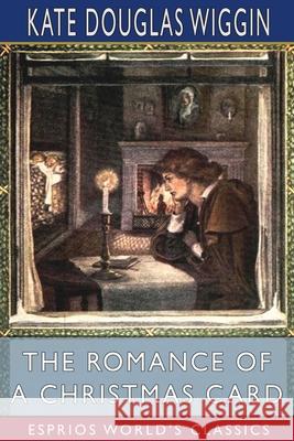 The Romance of a Christmas Card (Esprios Classics): Illustrated by Alice Ercle Hunt Wiggin, Kate Douglas 9781006314735