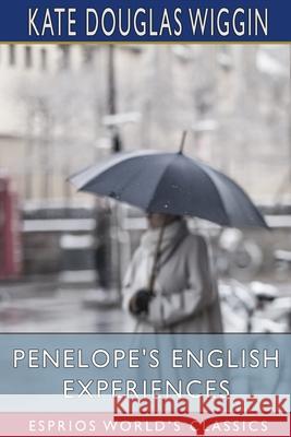 Penelope's English Experiences (Esprios Classics) Kate Douglas Wiggin 9781006314896