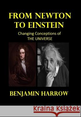 From Newton to Einstein ( SECOND EDITION, REVISED AND ENLARGED): Changing Conceptions of the Universe Harrow, Benjamin 9781006325939 Blurb