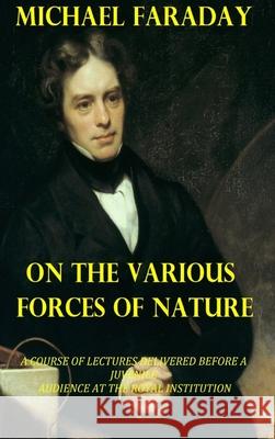 On the Various Forces of Nature Michael Faraday 9781006326165 Blurb