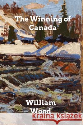 The Winning of Canada: A Chronicle of Wolfe Wood, William 9781006328992 Blurb
