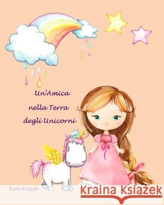 Un'Amica nella Terra degli Unicorni: Unicorn story Kalysh, Kate 9781006331510 Blurb
