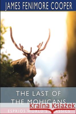 The Last of the Mohicans (Esprios Classics): A Narrative of 1757 Cooper, James Fenimore 9781006341595 Blurb