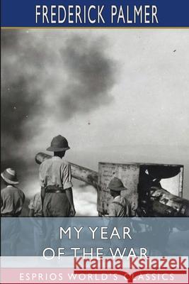 My Year of the War (Esprios Classics) Frederick Palmer 9781006344688 Blurb