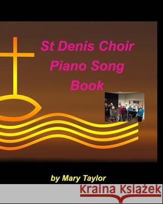 St Denis Choir Piano Song Book: Piano Worship Lyrics Praise Easy Church Sing Songs Taylor, Mary 9781006345111