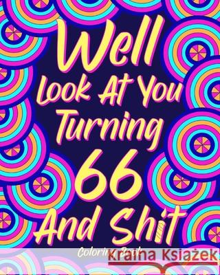 Well Look at You Turning 66 and Shit: Coloring Books for Adults, 66th Birthday Gift for Her, Sarcasm Quotes Paperland 9781006346811 Blurb