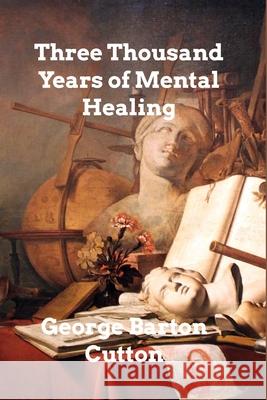 Three Thousand Years of Mental Healing George Barton Cutten 9781006347634