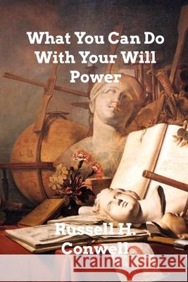 What You Can Do With Your Will Power Russell H. Conwell 9781006350207