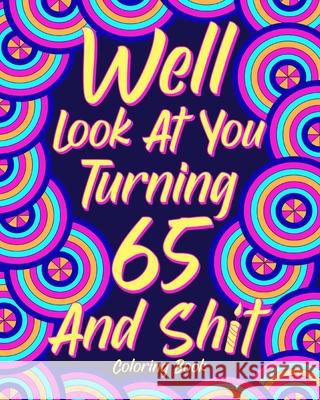 Well Look at You Turning 65 and Shit: Coloring Books for Adults, Sarcasm Quotes Coloring Book Paperland 9781006351211 Blurb