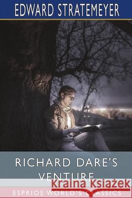 Richard Dare's Venture (Esprios Classics): or, Striking out for Himself Stratemeyer, Edward 9781006352645 Blurb