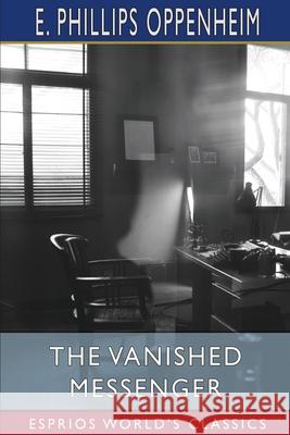 The Vanished Messenger (Esprios Classics) E. Phillips Oppenheim 9781006359644 Blurb