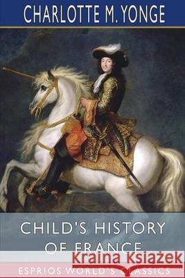 Child's History of France (Esprios Classics) Charlotte M. Yonge 9781006367717 Blurb